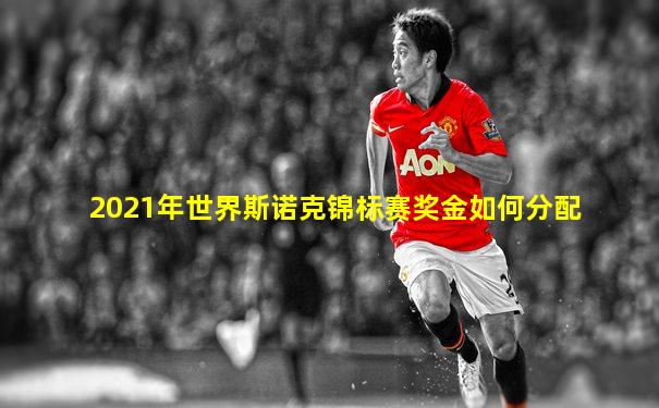 2021年世界斯诺克锦标赛奖金如何分配