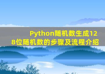 Python随机数生成128位随机数的步骤及流程介绍