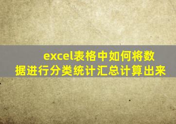 excel表格中如何将数据进行分类统计汇总计算出来