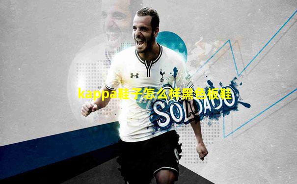 kappa鞋子怎么样黑色板鞋