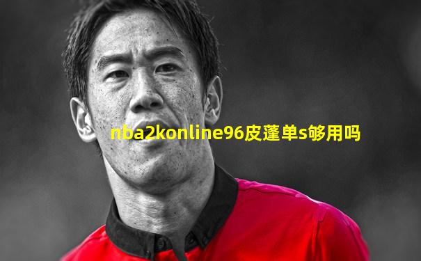 nba2konline96皮蓬单s够用吗