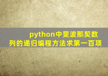 python中斐波那契数列的递归编程方法求第一百项