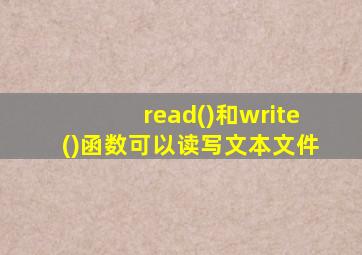 read()和write()函数可以读写文本文件