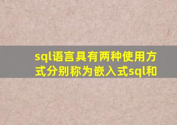 sql语言具有两种使用方式分别称为嵌入式sql和