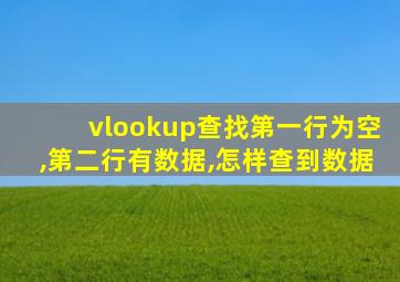 vlookup查找第一行为空,第二行有数据,怎样查到数据