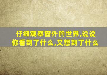 仔细观察窗外的世界,说说你看到了什么,又想到了什么
