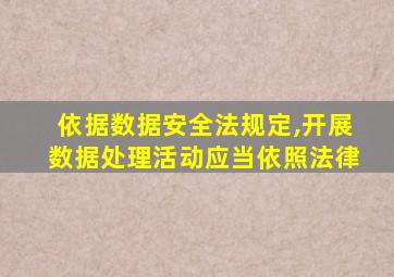 依据数据安全法规定,开展数据处理活动应当依照法律