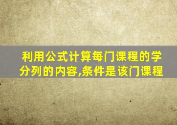 利用公式计算每门课程的学分列的内容,条件是该门课程
