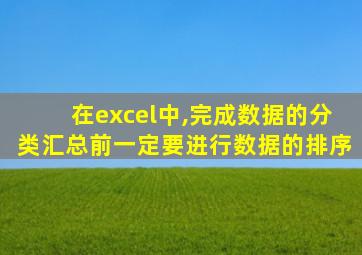 在excel中,完成数据的分类汇总前一定要进行数据的排序