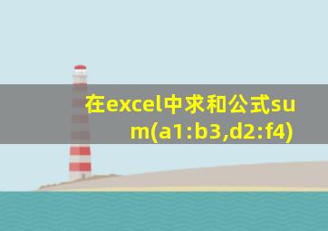 在excel中求和公式sum(a1:b3,d2:f4)
