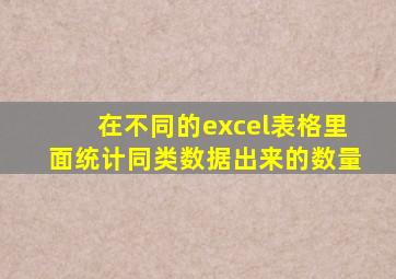 在不同的excel表格里面统计同类数据出来的数量