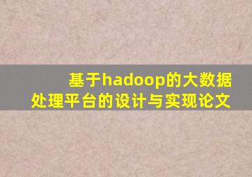 基于hadoop的大数据处理平台的设计与实现论文