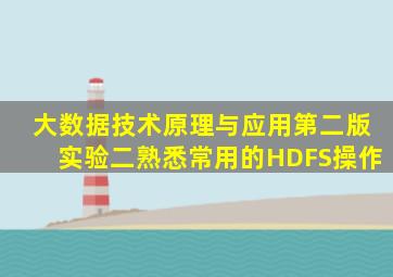 大数据技术原理与应用第二版实验二熟悉常用的HDFS操作