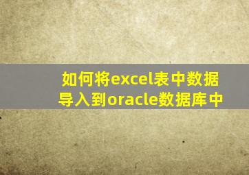 如何将excel表中数据导入到oracle数据库中