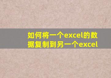 如何将一个excel的数据复制到另一个excel