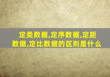 定类数据,定序数据,定距数据,定比数据的区别是什么