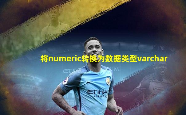 将numeric转换为数据类型varchar