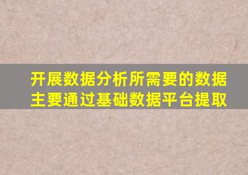 开展数据分析所需要的数据主要通过基础数据平台提取
