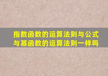 指数函数的运算法则与公式与幂函数的运算法则一样吗