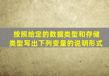 按照给定的数据类型和存储类型写出下列变量的说明形式