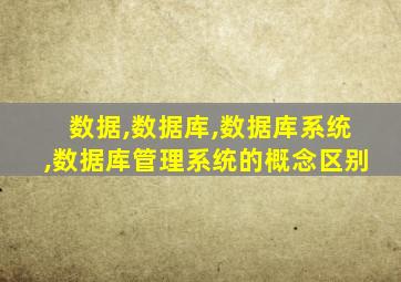 数据,数据库,数据库系统,数据库管理系统的概念区别