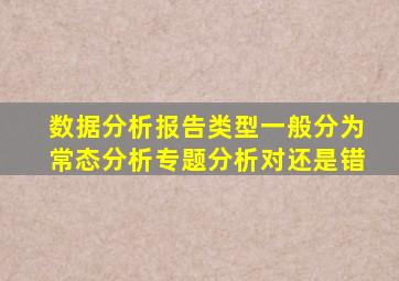 数据分析报告类型一般分为常态分析专题分析对还是错