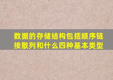数据的存储结构包括顺序链接散列和什么四种基本类型
