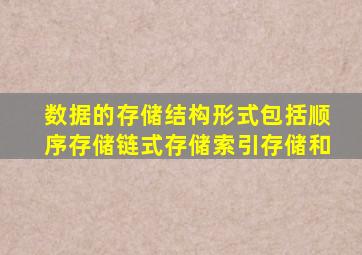 数据的存储结构形式包括顺序存储链式存储索引存储和