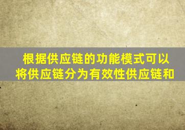 根据供应链的功能模式可以将供应链分为有效性供应链和