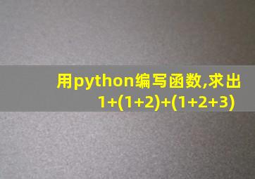 用python编写函数,求出1+(1+2)+(1+2+3)