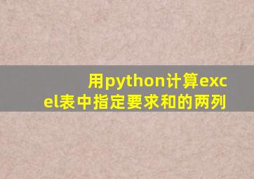 用python计算excel表中指定要求和的两列