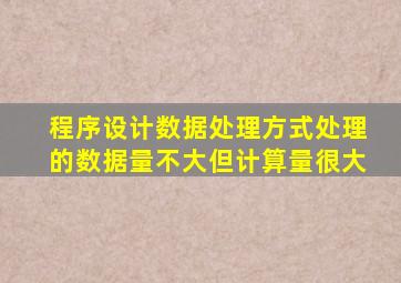 程序设计数据处理方式处理的数据量不大但计算量很大