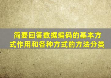 简要回答数据编码的基本方式作用和各种方式的方法分类