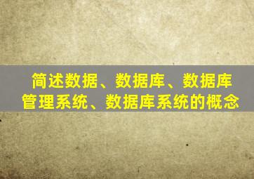 简述数据、数据库、数据库管理系统、数据库系统的概念