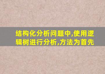 结构化分析问题中,使用逻辑树进行分析,方法为首先