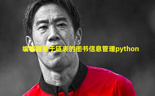 编程题基于链表的图书信息管理python