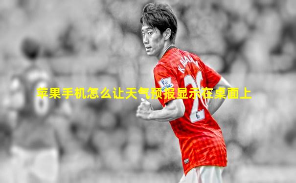 苹果手机怎么让天气预报显示在桌面上