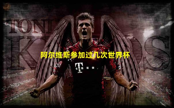 阿尔维斯参加过几次世界杯